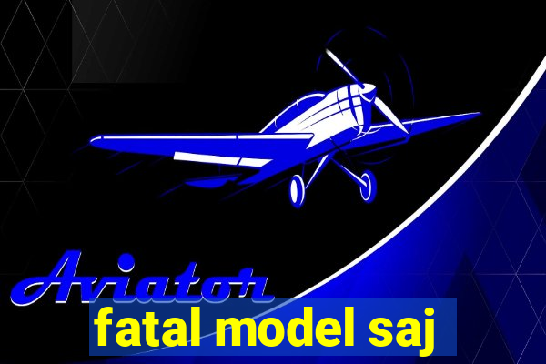 fatal model saj